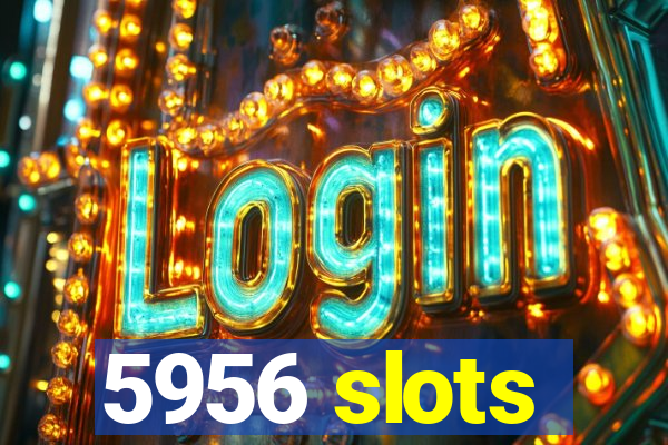 5956 slots